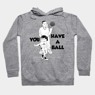 YOU HAVE A BALL Hoodie